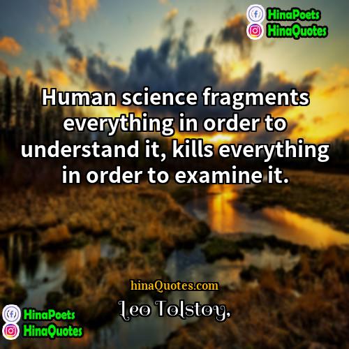 Leo Tolstoy Quotes | Human science fragments everything in order to